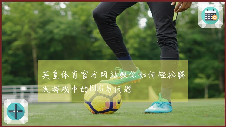 英皇体育官方网站教你如何轻松解决游戏中的BUG与问题